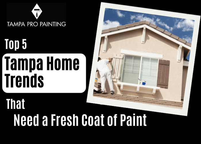 Top 5 Tampa Home Trends That Need a Fresh Coat of Paint